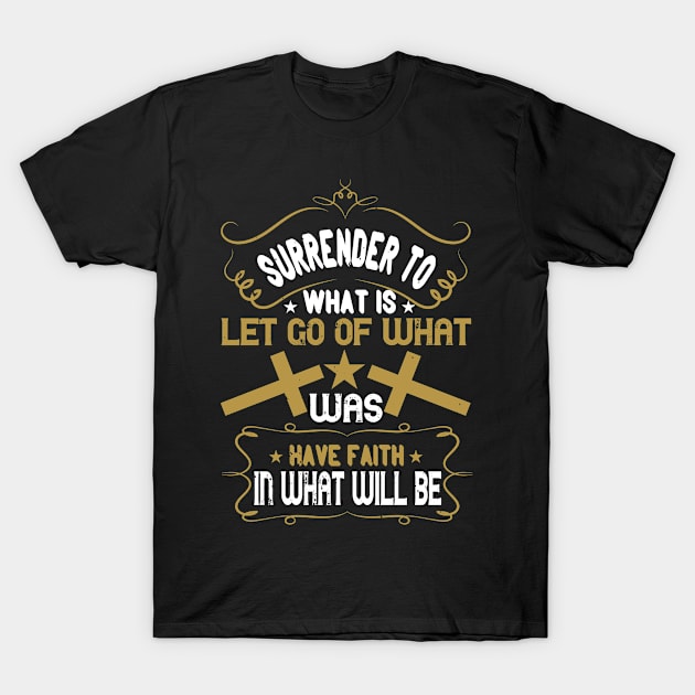 Surrender To What Is Let Go Of What Was T-Shirt by D3Apparels